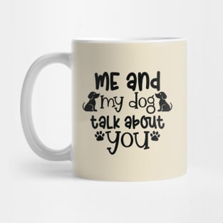 Me and my dog talk about you. A dog lovers gift. Mug